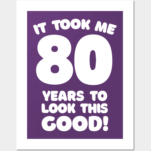 It Took Me 80 Years To Look This Good - Funny Birthday Design Wall Art by DankFutura